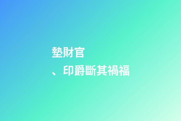 墊財官、印爵斷其禍福